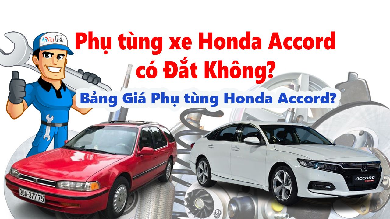 Phụ tùng xe Honda ACCORD có đắt không? Bảng giá phụ tùng Accord?