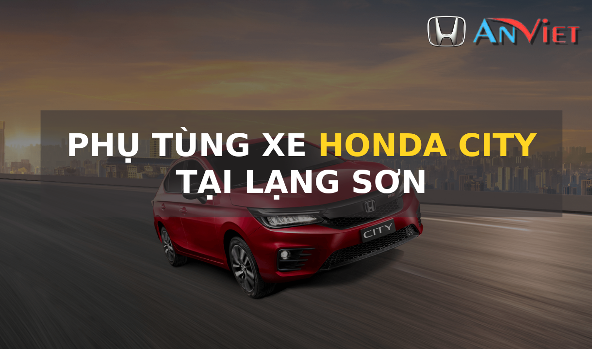 Phụ tùng xe Honda City tại Lạng Sơn